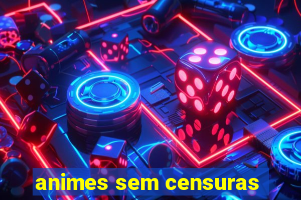 animes sem censuras